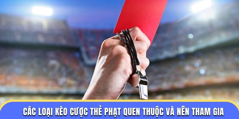 Các loại kèo cược thẻ phạt quen thuộc và nên tham gia