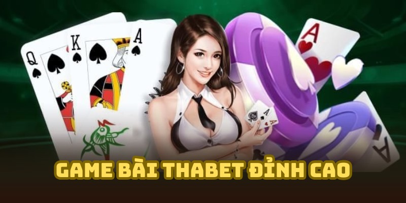 Game bài Thabet trở thành “chốn ăn chơi” đầy hấp dẫn 2025