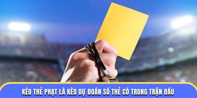 Kèo thẻ phạt là kèo dự đoán số thẻ có trong trận đấu
