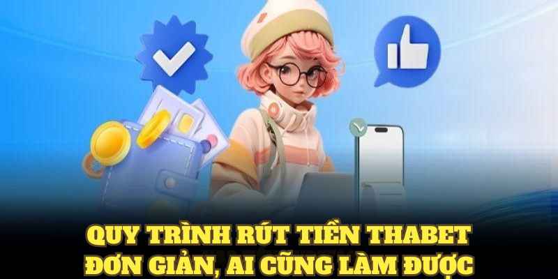 Quy trình rút tiền Thabet đơn giản, ai cũng làm được