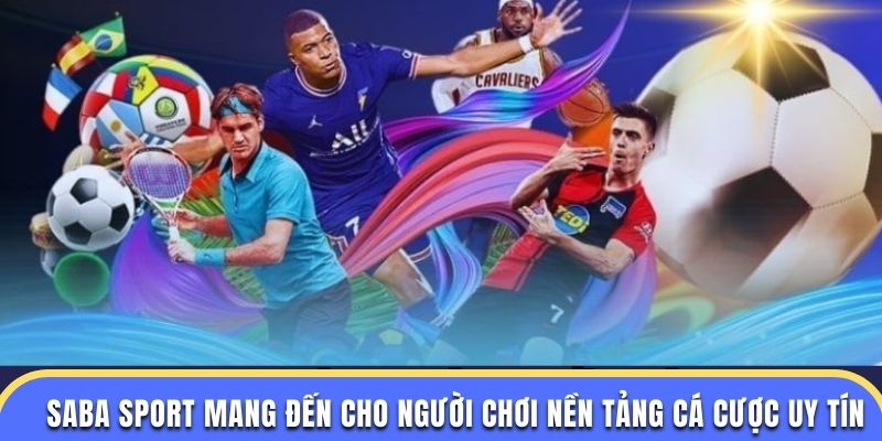 Saba Sport mang đến cho người chơi nền tảng cá cược uy tín