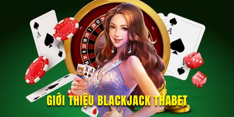 Tìm hiểu thông tin nền tảng Blackjack Thabet hấp dẫn