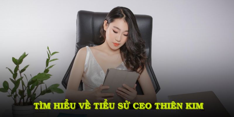 Tìm hiểu về tiểu sử CEO Thiên Kim